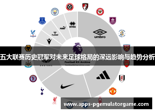 五大联赛历史冠军对未来足球格局的深远影响与趋势分析