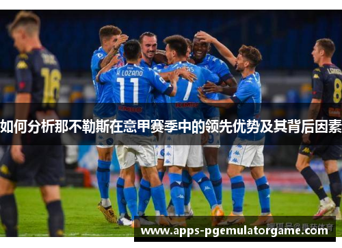 如何分析那不勒斯在意甲赛季中的领先优势及其背后因素