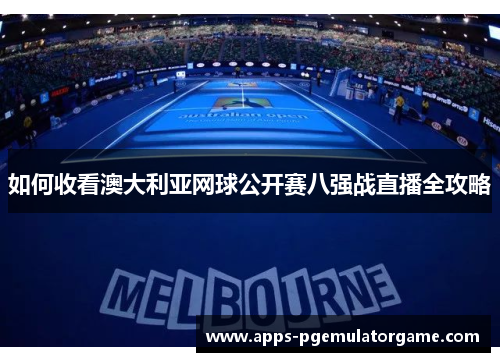 如何收看澳大利亚网球公开赛八强战直播全攻略