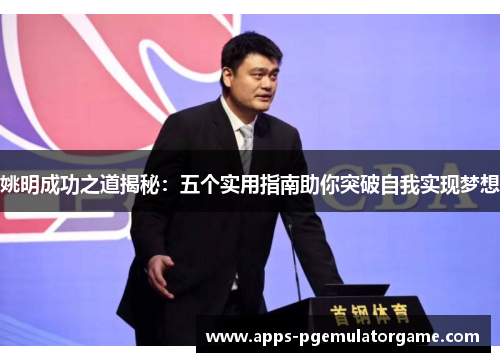 姚明成功之道揭秘：五个实用指南助你突破自我实现梦想