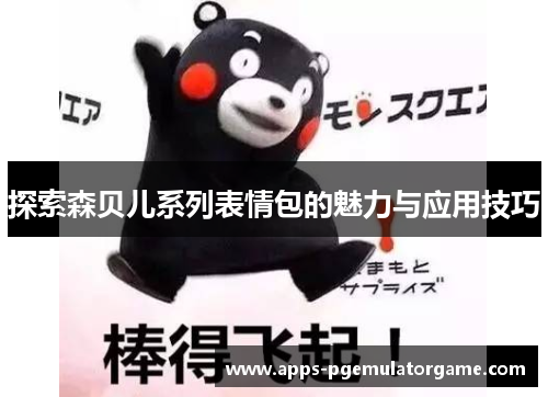 探索森贝儿系列表情包的魅力与应用技巧