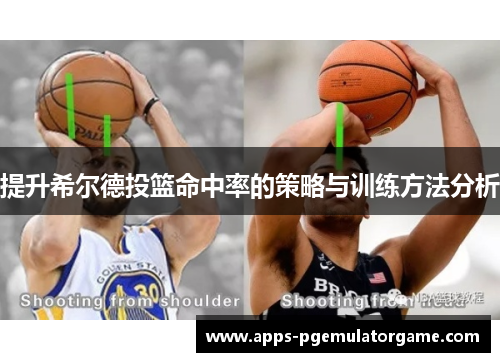 提升希尔德投篮命中率的策略与训练方法分析