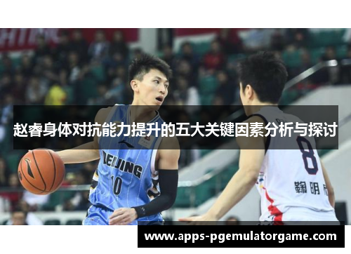 赵睿身体对抗能力提升的五大关键因素分析与探讨