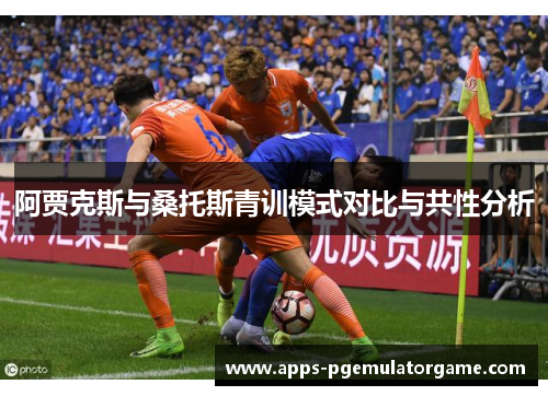 阿贾克斯与桑托斯青训模式对比与共性分析