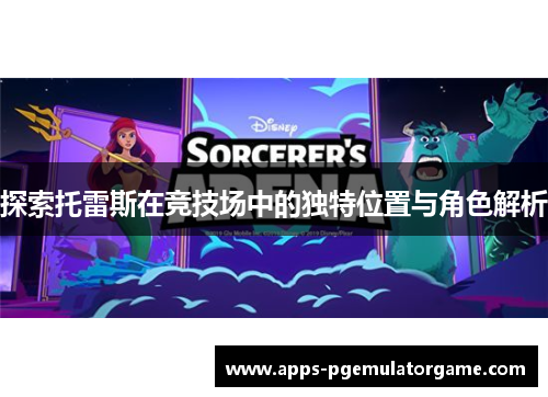 探索托雷斯在竞技场中的独特位置与角色解析