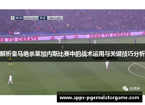 解析皇马绝杀莱加内斯比赛中的战术运用与关键技巧分析