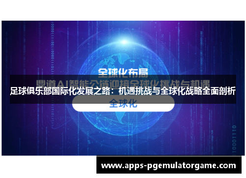 足球俱乐部国际化发展之路:机遇挑战与全球化战略全面剖析 足球俱乐部国际化发展之路:机遇挑战与全球化战略全面剖析