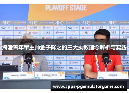 海港青年军主帅金子隆之的三大执教理念解析与实践